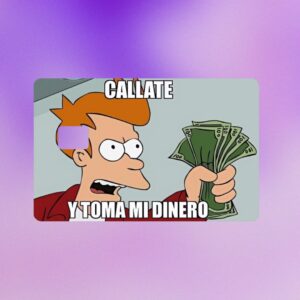 CALLATE Y TOMA MI DINERO